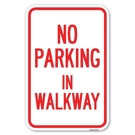 Signmission No Parking in Walkway Heavy-Gauge Aluminum Sign, 12" x 18", A-1218-23714 A-1218-23714